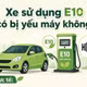 Cẩm nang bỏ túi cho người dùng khi sử dụng xăng sinh học E10