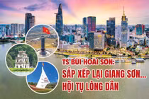TS Bùi Hoài Sơn: Sắp xếp lại giang sơn… hội tụ lòng dân