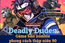 [INFOGRAPHIC] Deadly Dudes: Game bắn zombie phong cách thập niên 90 