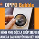 [INFOGRAPHIC] OPPO Bubble, màn hình phụ độc lạ giúp selfie bằng camera sau