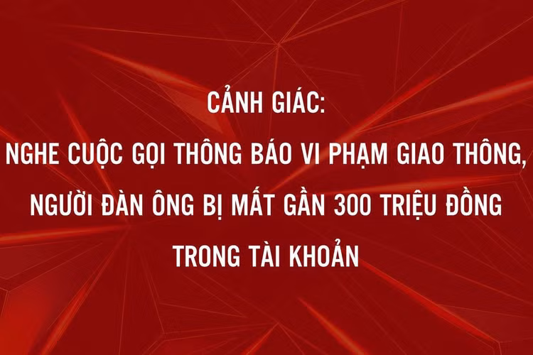 Gần 300 triệu đồng trong tài khoản không cánh mà bay sau cuộc điện thoại - 1