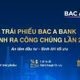 Bac A Bank tiếp tục phát hành trái phiếu ra công chúng – thu hút khách hàng tích lũy an toàn, sinh lời tối ưu
