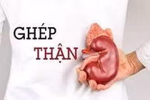 Ghép thận không đơn giản là tìm được người cho tương thích