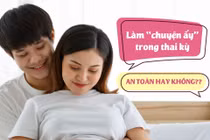 Quan hệ tình dục khi mang thai lợi hay hại?