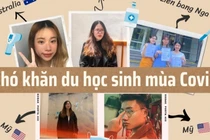 Con đường du học đầy chông gai của học sinh Việt: Đơn độc đối phó với dịch!
