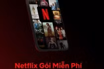 Netflix cắt dịch vụ miễn phí tại Việt Nam