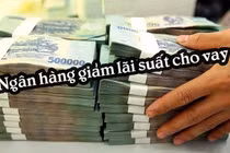 Một loạt ngân hàng công bố giảm lãi suất cho vay
