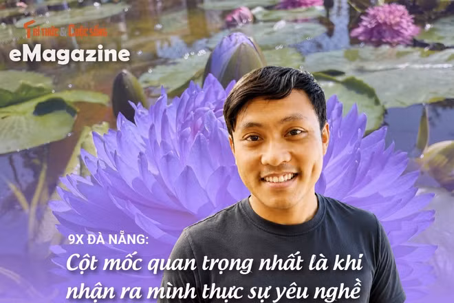 9X Đà Nẵng: Cột mốc quan trọng nhất là khi nhận ra mình thực sự yêu nghề