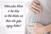Viêm nhiễm phụ khoa khi mang thai